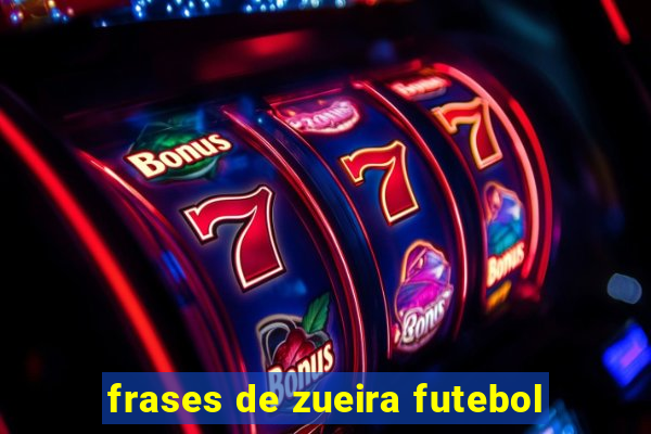 frases de zueira futebol