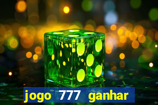 jogo 777 ganhar dinheiro de verdade