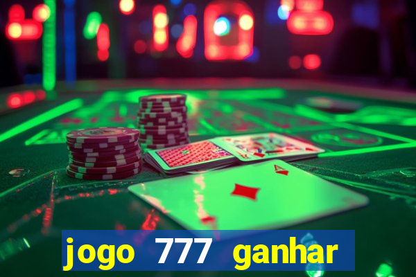 jogo 777 ganhar dinheiro de verdade