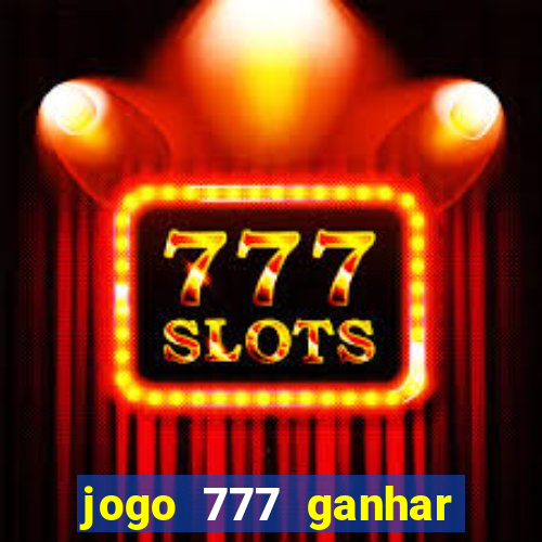 jogo 777 ganhar dinheiro de verdade