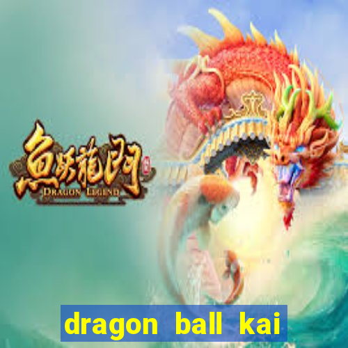 dragon ball kai legendado online