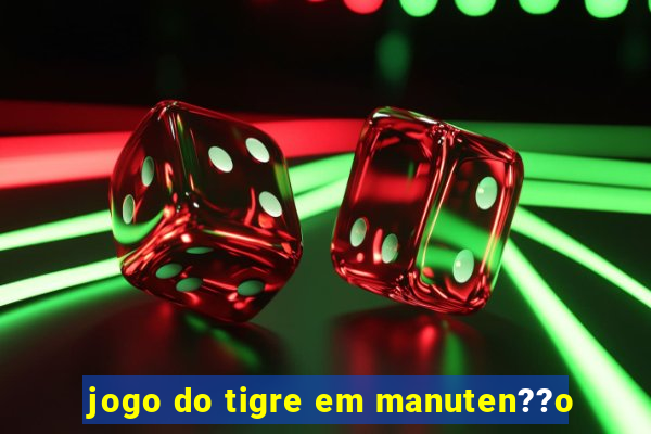 jogo do tigre em manuten??o