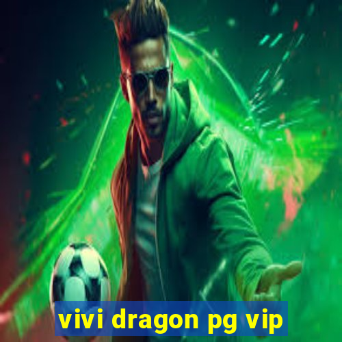 vivi dragon pg vip