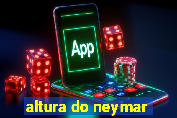 altura do neymar