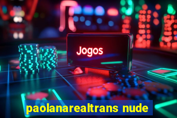 paolanarealtrans nude