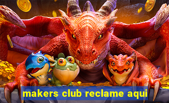 makers club reclame aqui