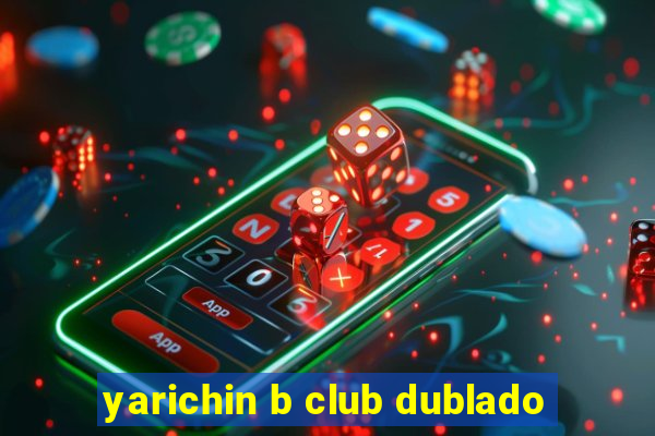 yarichin b club dublado