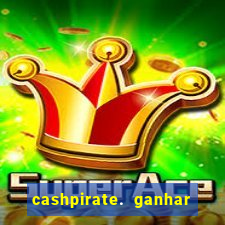 cashpirate. ganhar dinheiro jogando