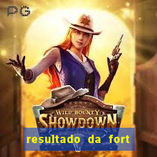 resultado da fort de hoje