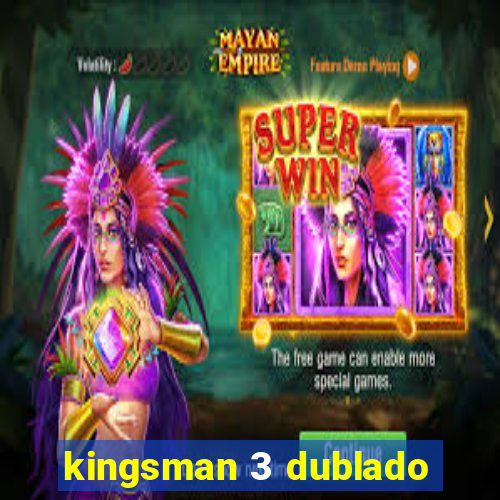 kingsman 3 dublado