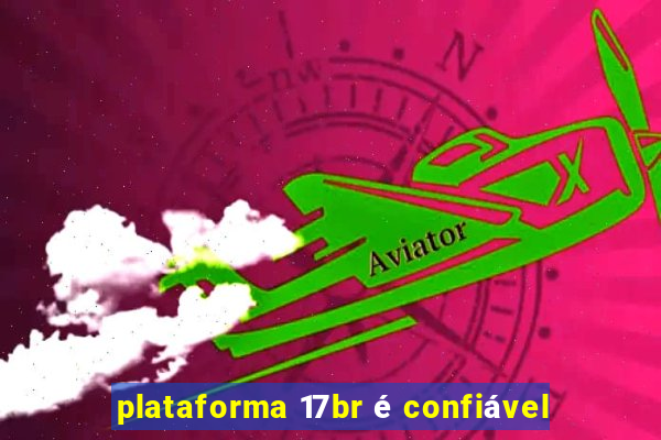 plataforma 17br é confiável