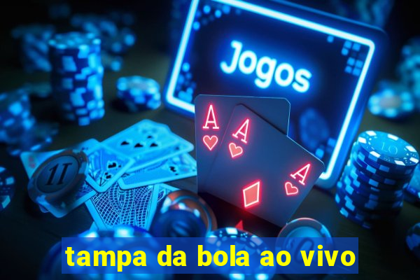 tampa da bola ao vivo