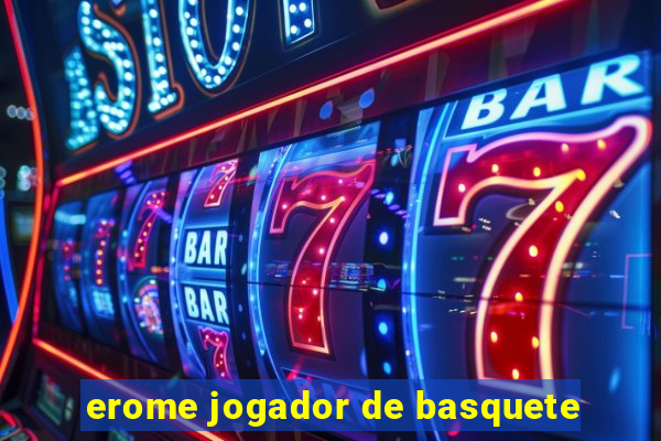 erome jogador de basquete