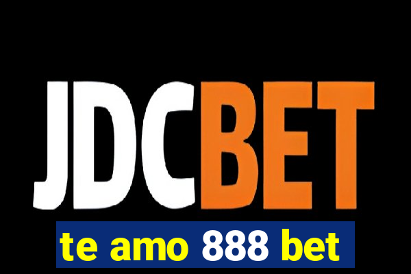 te amo 888 bet