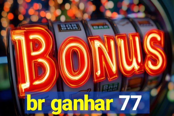 br ganhar 77