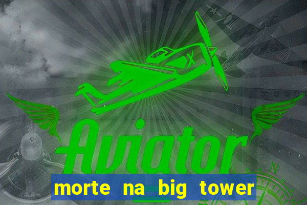 morte na big tower beto carrero