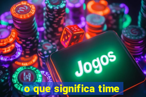 o que significa time