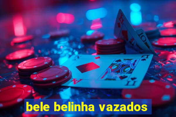 bele belinha vazados