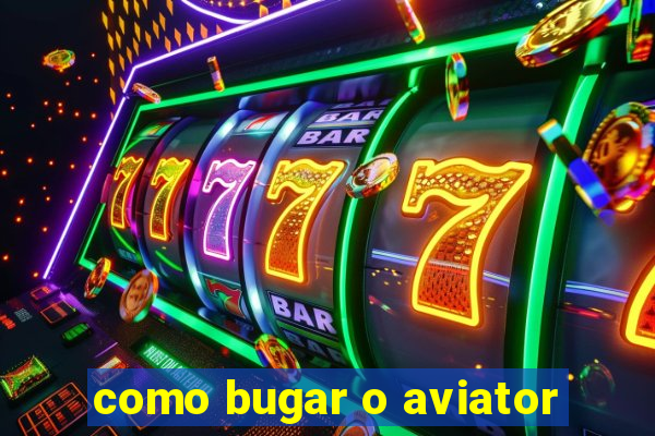 como bugar o aviator