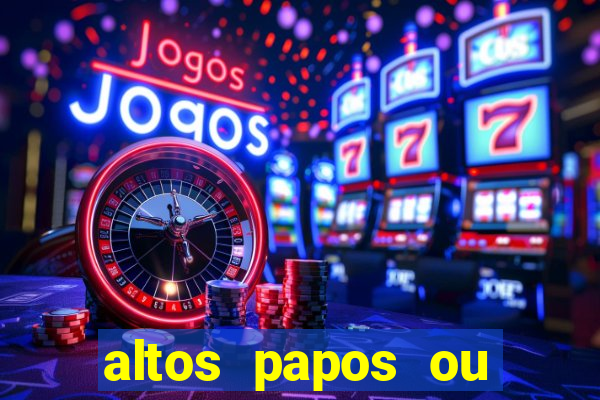 altos papos ou autos papos