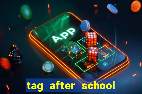 tag after school apk download