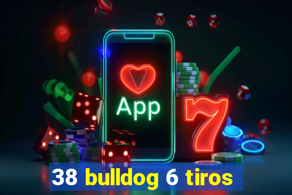 38 bulldog 6 tiros