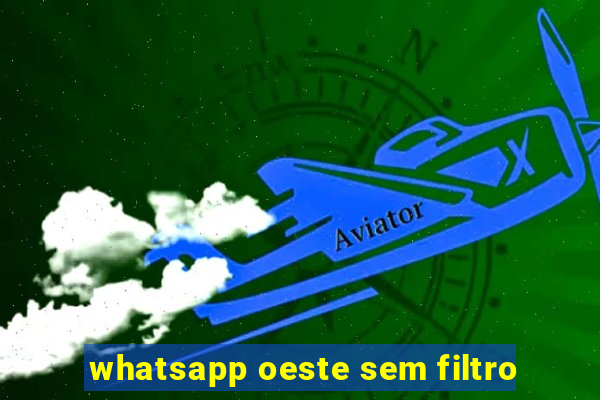 whatsapp oeste sem filtro