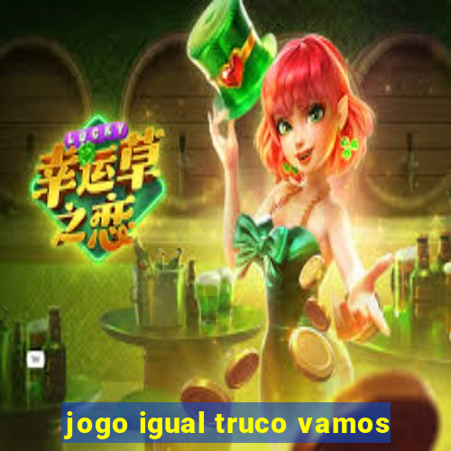 jogo igual truco vamos