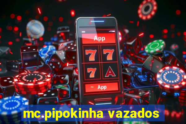 mc.pipokinha vazados