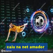 caiu na net amador