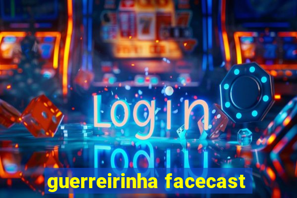 guerreirinha facecast