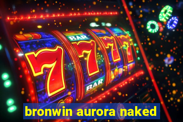 bronwin aurora naked