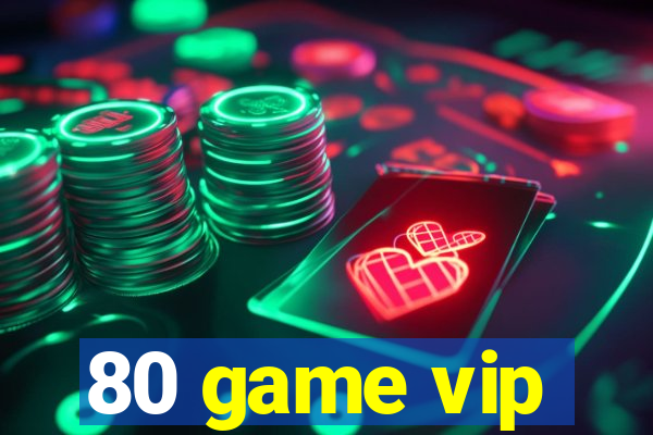 80 game vip