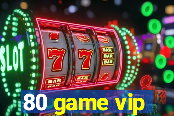 80 game vip