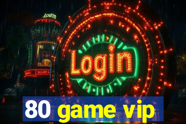 80 game vip