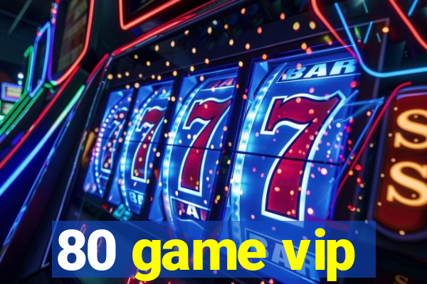 80 game vip