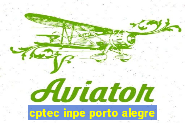 cptec inpe porto alegre