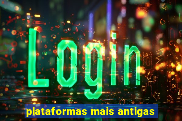 plataformas mais antigas