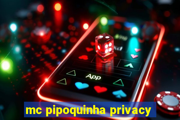 mc pipoquinha privacy