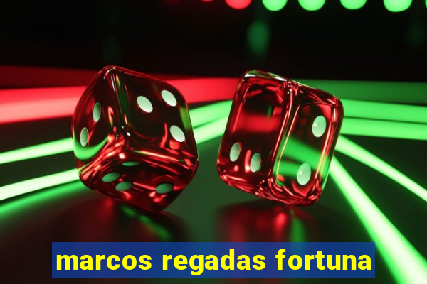 marcos regadas fortuna