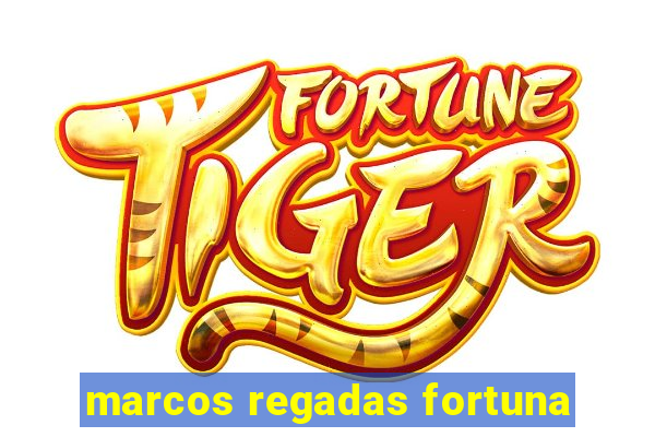 marcos regadas fortuna