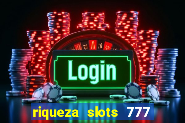 riqueza slots 777 paga mesmo