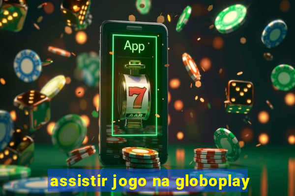 assistir jogo na globoplay