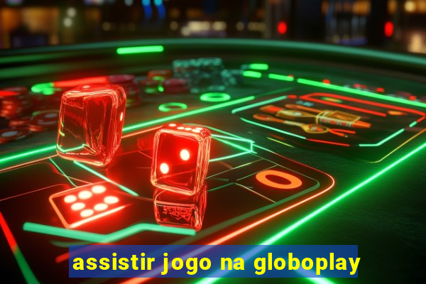 assistir jogo na globoplay