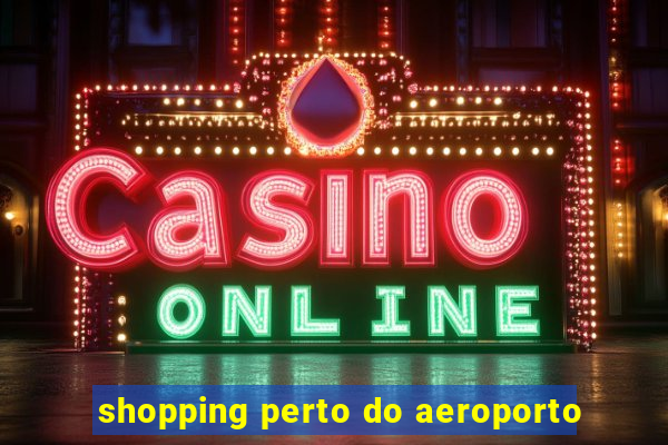 shopping perto do aeroporto