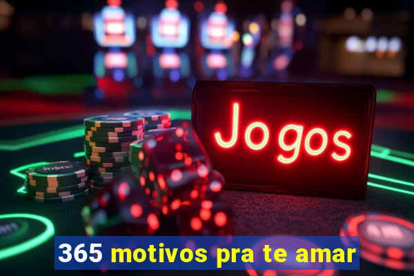 365 motivos pra te amar