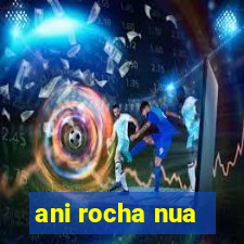 ani rocha nua