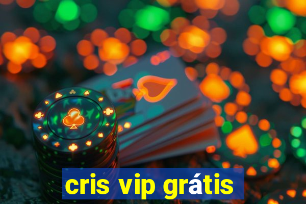 cris vip grátis