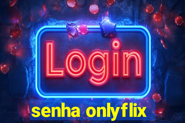 senha onlyflix