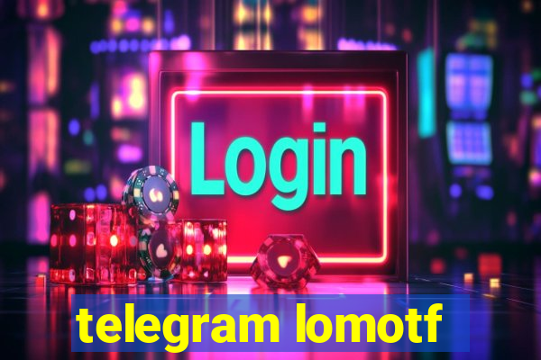 telegram lomotf